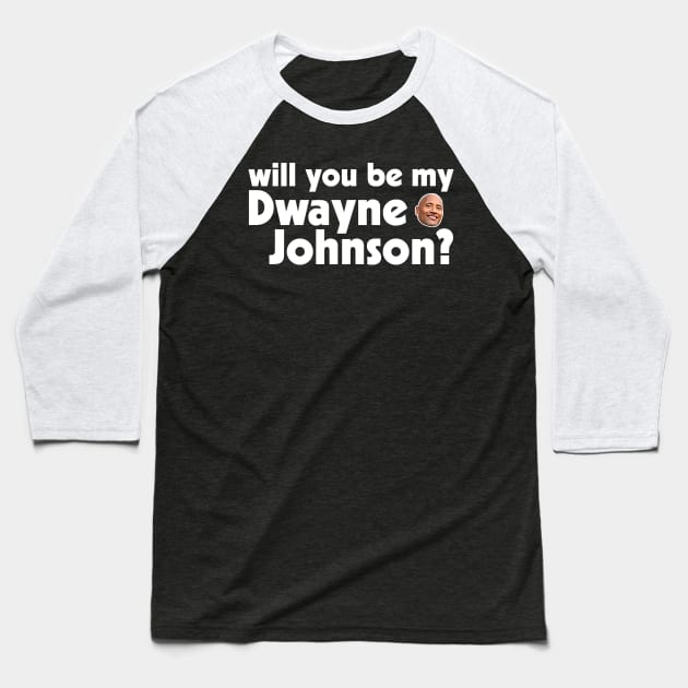 Will You Be My Rock, My Dwayne Johnson? Baseball T-Shirt by darklordpug